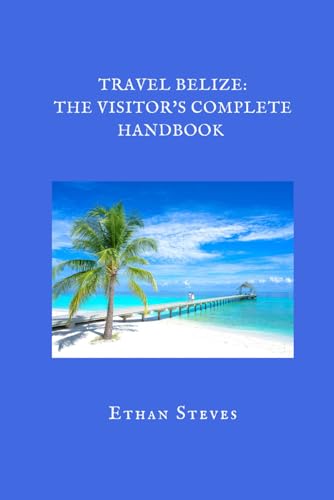 Travel Belize: The Visitor's Complete Handbook