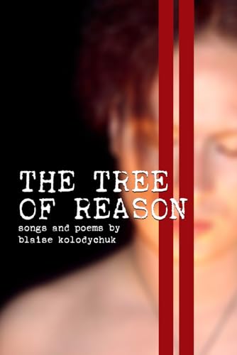 The Tree of Reason: Songs and Poems by Blaise Kolodychuk