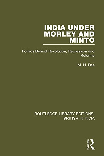 India Under Morley and Minto: Politics Behind Revolution, Repression and Reforms (Routledge Library Editions: British in India)      1st Edition, Kindle Edition