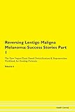 Reversing Lentigo Maligna Melanoma: Testimonials for Hope. From Patients with Different Diseases Part 1 The Raw Vegan Plant-Based Detoxification & Regeneration Workbook for Healing Patients. Volume 6