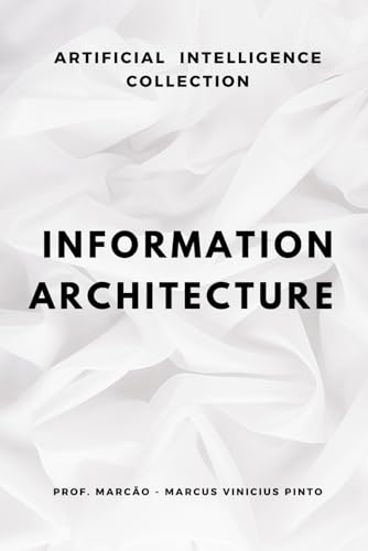 INFORMATION ARCHITECTURE (ARTIFICIAL INTELLIGENCE AND THE POWER OF DATA, Band 7)