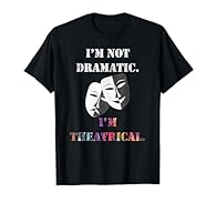 Funny Theatre quote, Im Not Dramatic Im Theatrical. Funny gift to someone that loves theatre and musicals! Fun for an actor, entertainer or just you and your drama friends and family. Wear this fun graphic theatre mask graphic design to your favorite...