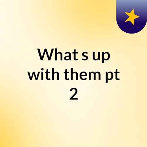 Couverture de What's up with them pt 2