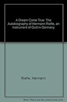 A Dream Come True: The Autobiography of Hermann Riefle, an Instrument of God in Germany 0892745169 Book Cover