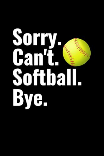 Sorry Can't Softball Bye Notebook: Funny Softball Lover Gift