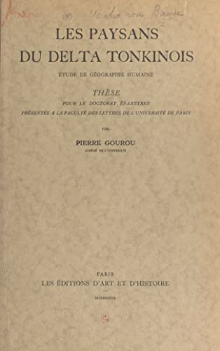 Les paysans du delta tonkinois : étude de géographie humaine: Thèse pour le Doctorat ès-lettres présentée à la Faculté des lettres de l'Université de Paris (French Edition)