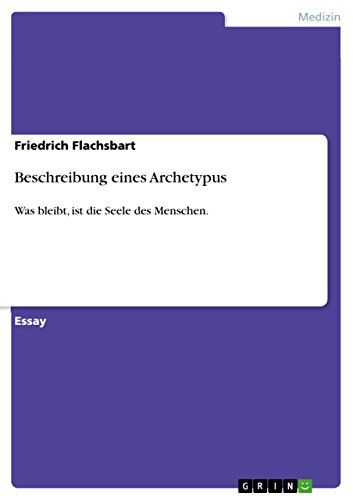Beschreibung eines Archetypus: Was bleibt, ist die Seele des Menschen. (German Edition)