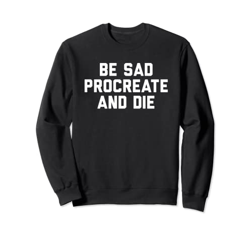 Introvert Emo Be sad Procreate and Die Sudadera