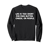 LIFE IS TOO SHORT FOR FAKE BUTTER CHEESE OR PEOPLE