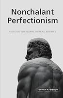Nonchalant Perfectionism: Man's Guide to Developing Emotional Resilience B0CNQGFL2J Book Cover