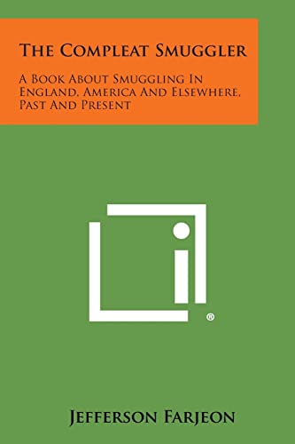 The Compleat Smuggler: A Book about Smuggling in England, America and Elsewhere, Past and Present