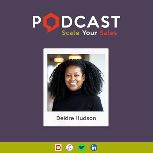 #305 Deidre Hudson - Building Customer-Centric Sales: Lessons in Alignment, Authenticity, and Leadership