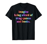 Imagine Being Afraid Of Drag Queens Lgbt And Books For Women T-Shirt