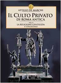 Il culto privato di Roma antica. La religione gentilizia e collegiale (Vol. 2)