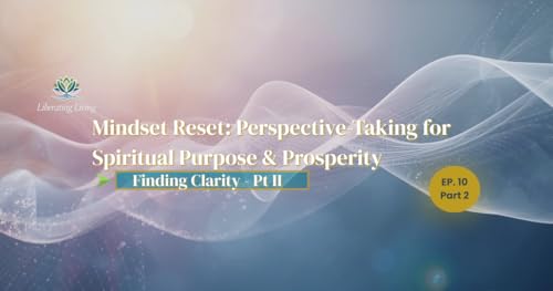 Mindset Reset (Part 2): For Purpose & Prosperity &mdash; Finding Clarity: The Power of the Shift