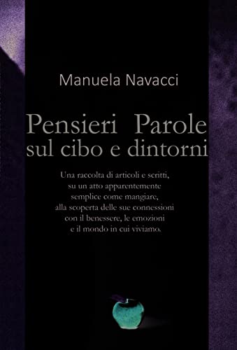 Pensieri e Parole sul cibo e dintorni: Raccolta di articoli e scritti, su un atto apparentemente semplice come mangiare, e le sue connessioni con benessere, emozioni e il mondo in cui viviamo