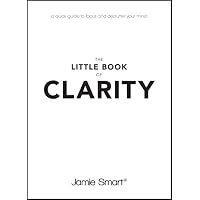 The Little Book of Clarity: A Quick Guide to Focus and Declutter Your Mind