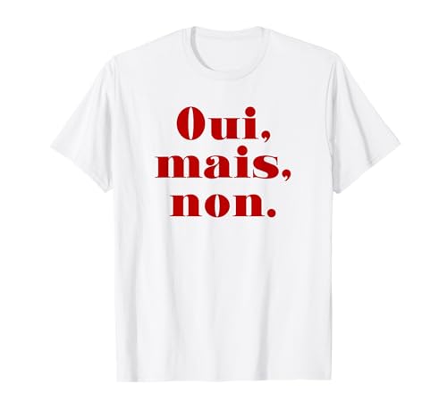 Oui mais Non (déclaration française Amusante) T-Shirt