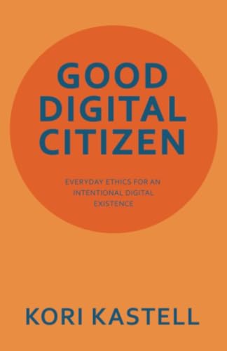 Good Digital Citizen: Everyday Ethics for an Intentional Digital Existence