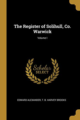 The Register of Solihull, Co. Warwick; Volume I (German Edition)