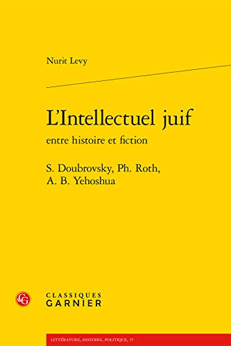 L'Intellectuel juif entre histoire et fiction: S. Doubrovsky, Ph. Roth, A. B. Yehoshua (Litterature, Histoire, Politique) (French Edition)