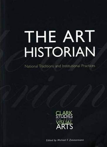 The Art Historian: National Traditions and Institutional Practices (Clark Studies in the Visual Arts)