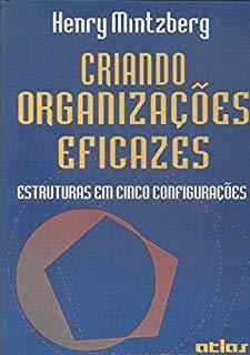 Criando Organizações Eficazes - Estruturas Em Cinco Configurações