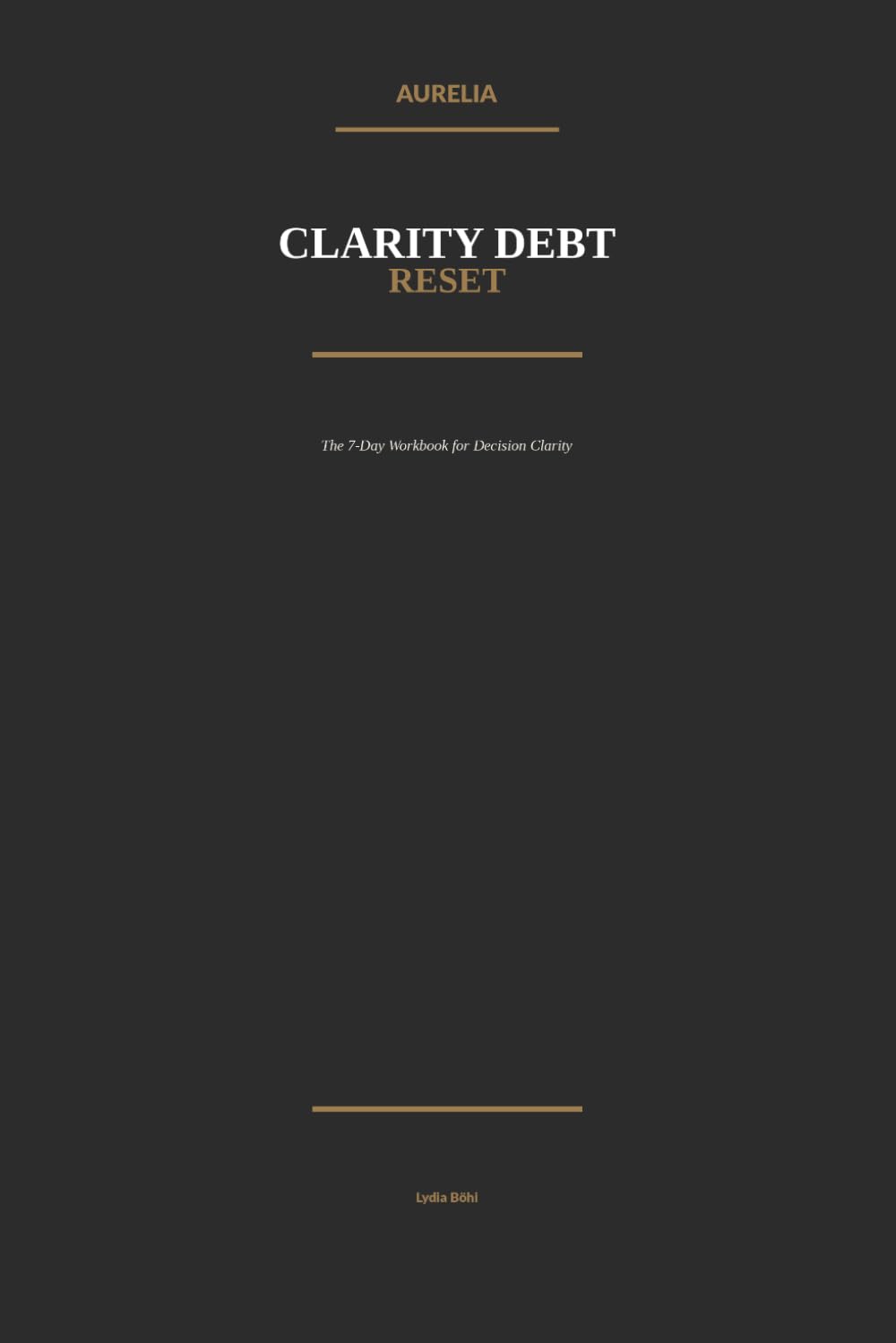 The Clarity Debt Reset: The 7‑Day Workbook for Decision Clarity