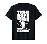 Tightrope Walking Is My Cardio Tightrope Walker Highlining T-Shirt