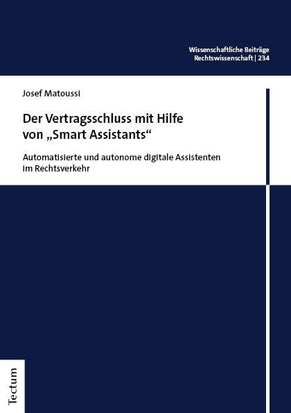 Der Vertragsschluss mit Hilfe von „Smart Assistants“: Automatisierte und autonome digitale Assistenten im Rechtsverkehr (Wissenschaftliche Beiträge aus dem Tectum Verlag: Rechtswissenschaft)