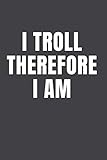  I troll therefore I am: funny gag meme gift for a troll practical joker 6x9 Lined journal