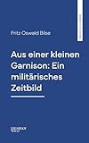 Aus einer kleinen Garnison: Ein militärisches Zeitbild