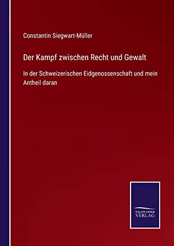 Der Kampf zwischen Recht und Gewalt: In der Schweizerischen Eidgenossenschaft und mein Antheil daran (German Edition)