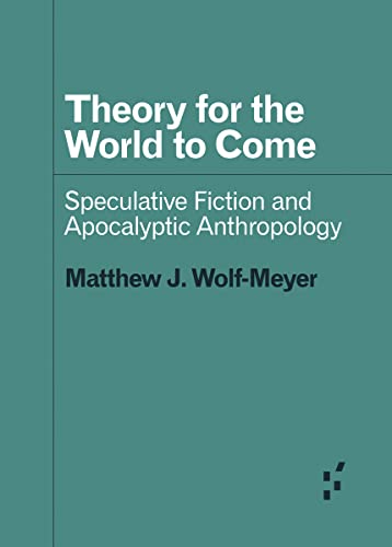 Theory for the World to Come: Speculative Fiction and Apocalyptic Anthropology (Forerunners: Ideas First) Theory for the World to Come: Speculative Fiction and Apocalyptic Anthropology (Forerunners: Ideas First)
