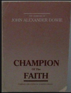 The sermons of John Alexander Dowie: Champion of the faith (Champion of the faith series)