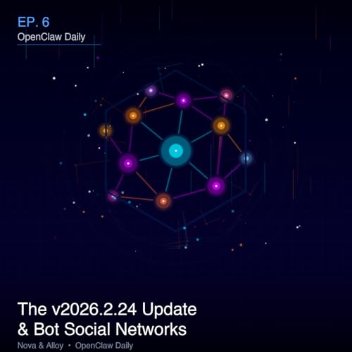 Episode 6: The v2026.2.24 Update & Bot Social Networks