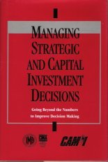 Hardcover Managing Strategic and Capital Investment Decisions: Going Beyond the Numbers to Improve Decision Making Book