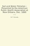 Soil and Water Pollution : Presented to the American Public Health Association at New Orleans, Dec. 1880 (Classic Books)