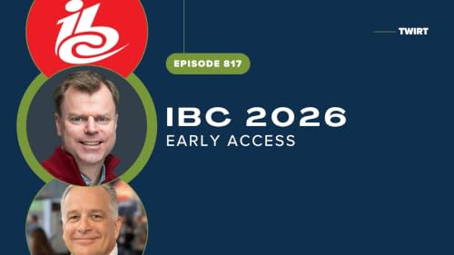 TWiRT Ep. 817 - Early Access to IBC 2026 in Amsterdam