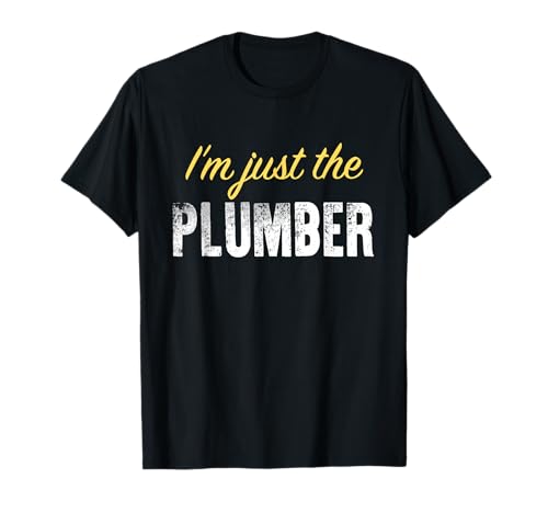I'm just The Plumber - Funny T-Shirt