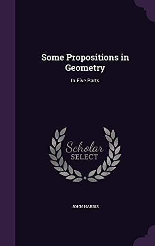 Some Propositions in Geometry: In Five Parts