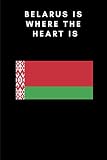 BELARUS IS WHERE THE HEART IS: Country Flag A5 Notebook (6 x 9 in) to write in with 120 pages White Paper Journal / Planner / Notepad