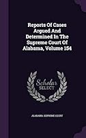 Reports of Cases Argued and Determined in the Supreme Court of Alabama, Volume 154 1342679199 Book Cover