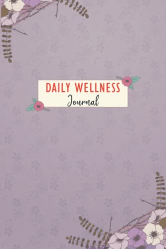Daily Wellness Journal: Daily Wellness Journal Tracking Management, Medical Log book with Daily Weight, Symptom, Pain, Fatigue, Anxiety, Mood Tracker ... Quotes, Doctors/Clinic appointments and More!