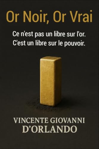Or Noir, Or Vrai: Ce n'est pas un livre sur l'or. C'est un livre sur le pouvoir.
