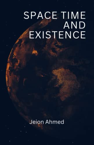 Space Time And Existence: Creation of Humans, Aliens, and Existence God