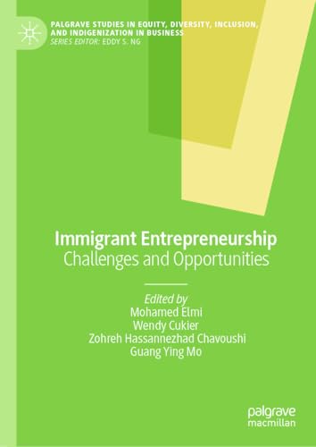 Immigrant Entrepreneurship: Challenges and Opportunities (Palgrave Studies in Equity, Diversity, Inclusion, and Indigenization in Business)