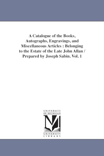 A catalogue of the books, autographs, engravings, and miscellaneous articles : belonging to the estate of the late John Allan / prepared by Joseph Sabin.: Vol. 2