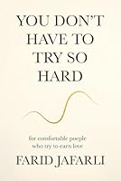 You don't have to try so hard: About comfortable people who try to earn love (The Essential Life Mastery Series or How to Live this Life) B0G299HTF8 Book Cover