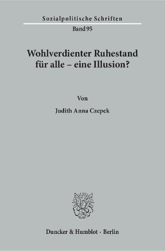 Wohlverdienter Ruhestand für alle – eine Illusion?: Dissertationsschrift (Sozialpolitische Schriften, Band 95)